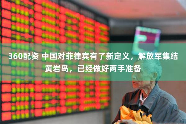 360配资 中国对菲律宾有了新定义，解放军集结黄岩岛，已经做好两手准备