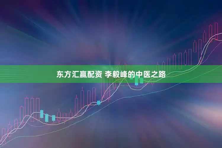 东方汇赢配资 李毅峰的中医之路